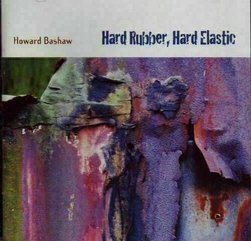 Howard Bashaw ~ Hard Rubber Hard Elastic  [CD] New!!!